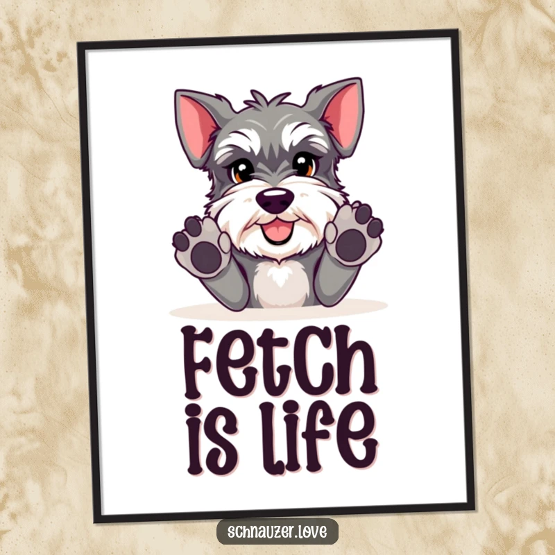 Funny Schnauzer poster showcasing an adorable schnauzer with paws up, symbolizing pure, unadulterated playfulness.